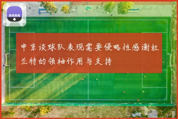 申京谈球队表现需要侵略性感谢杜兰特的领袖作用与支持